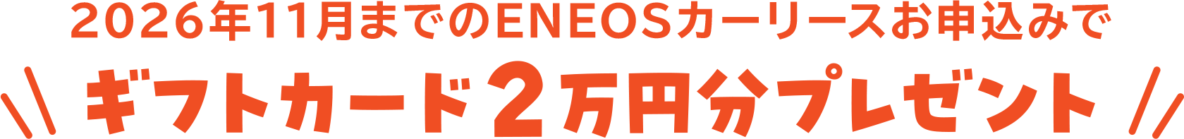 2026年11月までのENEOSカーリースお申込みで ギフトカード２万円分プレゼント
