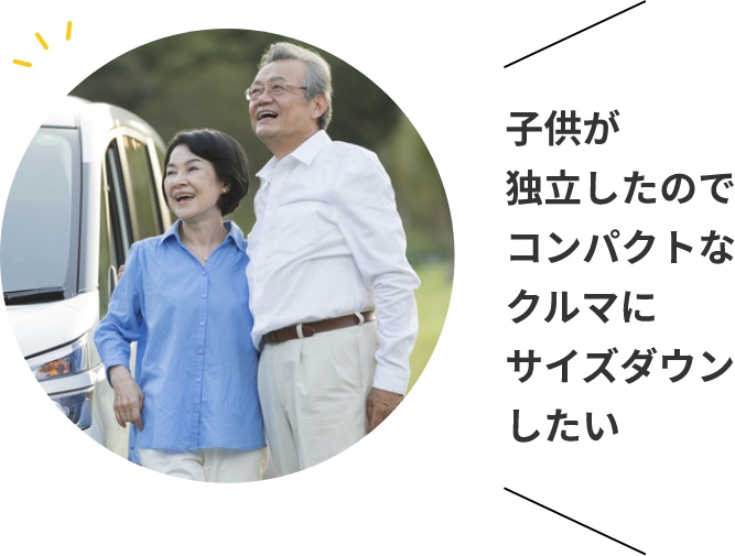 家族が増えてもっと広いクルマが必要になった　クルマでの移動が増えたから、ドライブ向きのクルマに変えたい　子供が独立したのでコンパクトなクルマにサイズダウンしたい